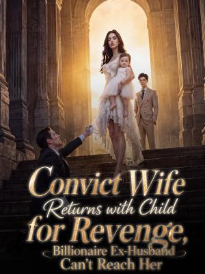 Convict Wife Returns with Child for Revenge, Billionaire Ex-Husband Can't Reach Her poster