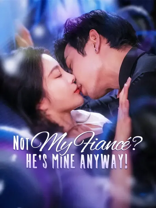 Not My Fiancé? He’s Mine Anyway! poster